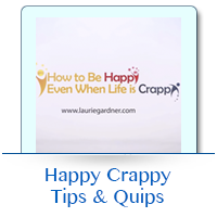 Laurie Gardner Happy Crappy Tips & Quips